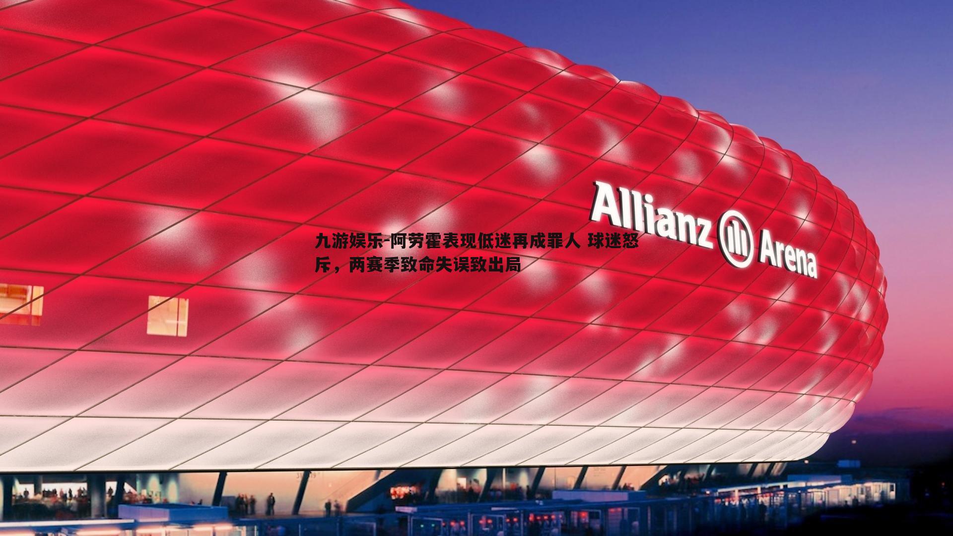 阿劳霍表现低迷再成罪人 球迷怒斥，两赛季致命失误致出局