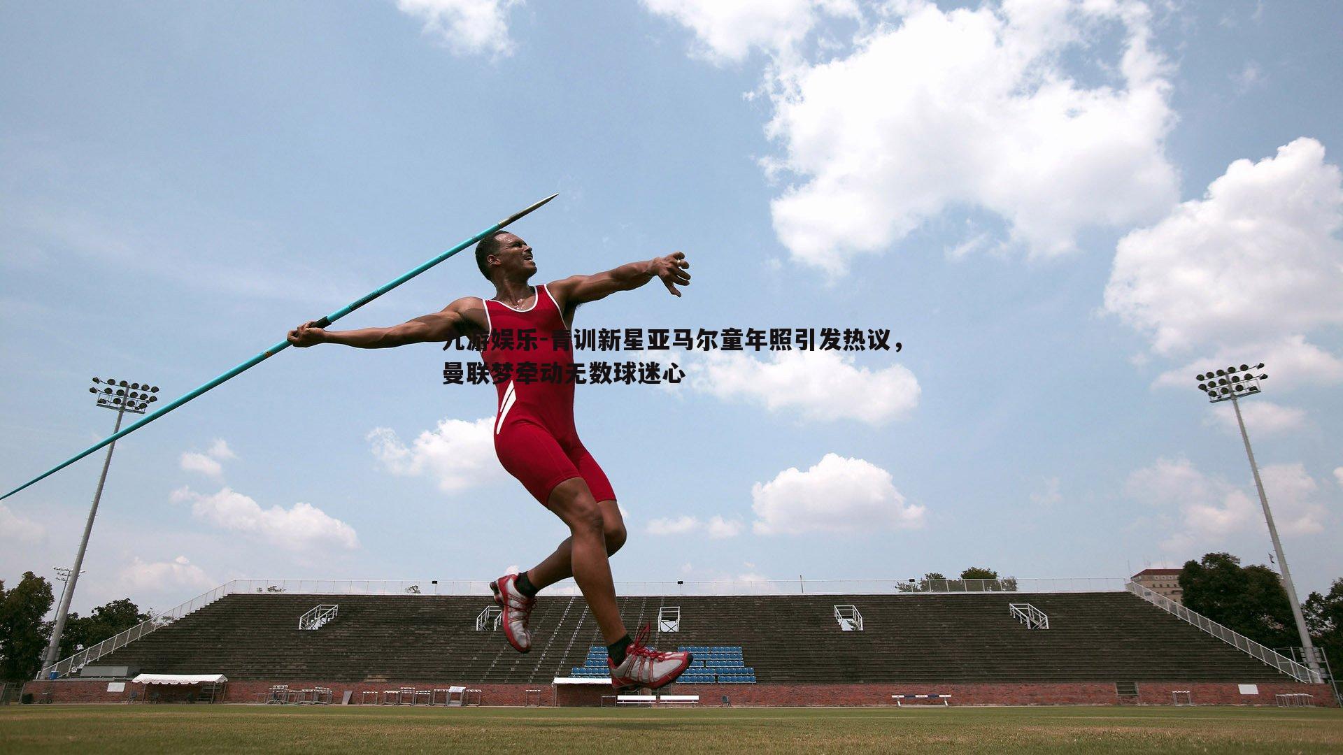 青训新星亚马尔童年照引发热议,曼联梦牵动无数球迷心