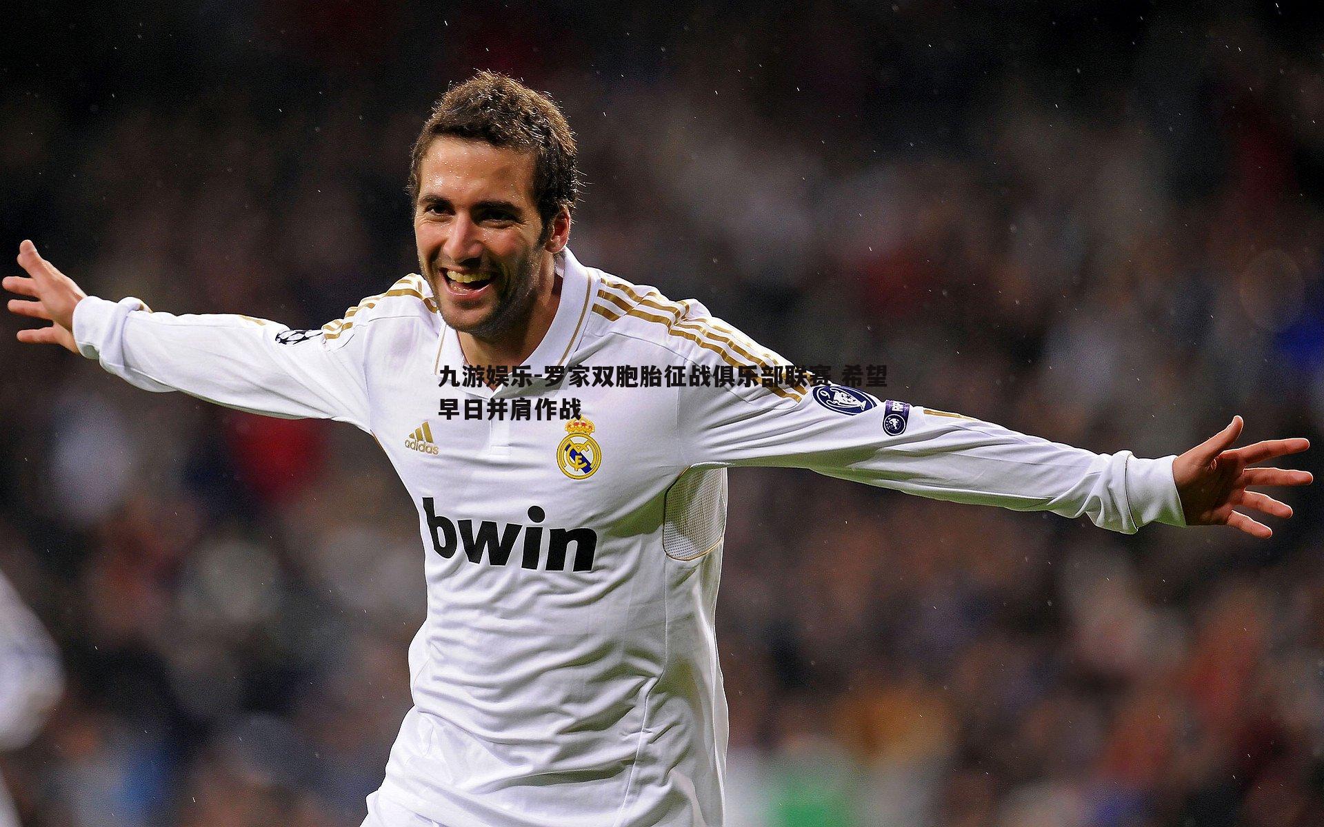 罗家双胞胎征战俱乐部联赛 希望早日并肩作战