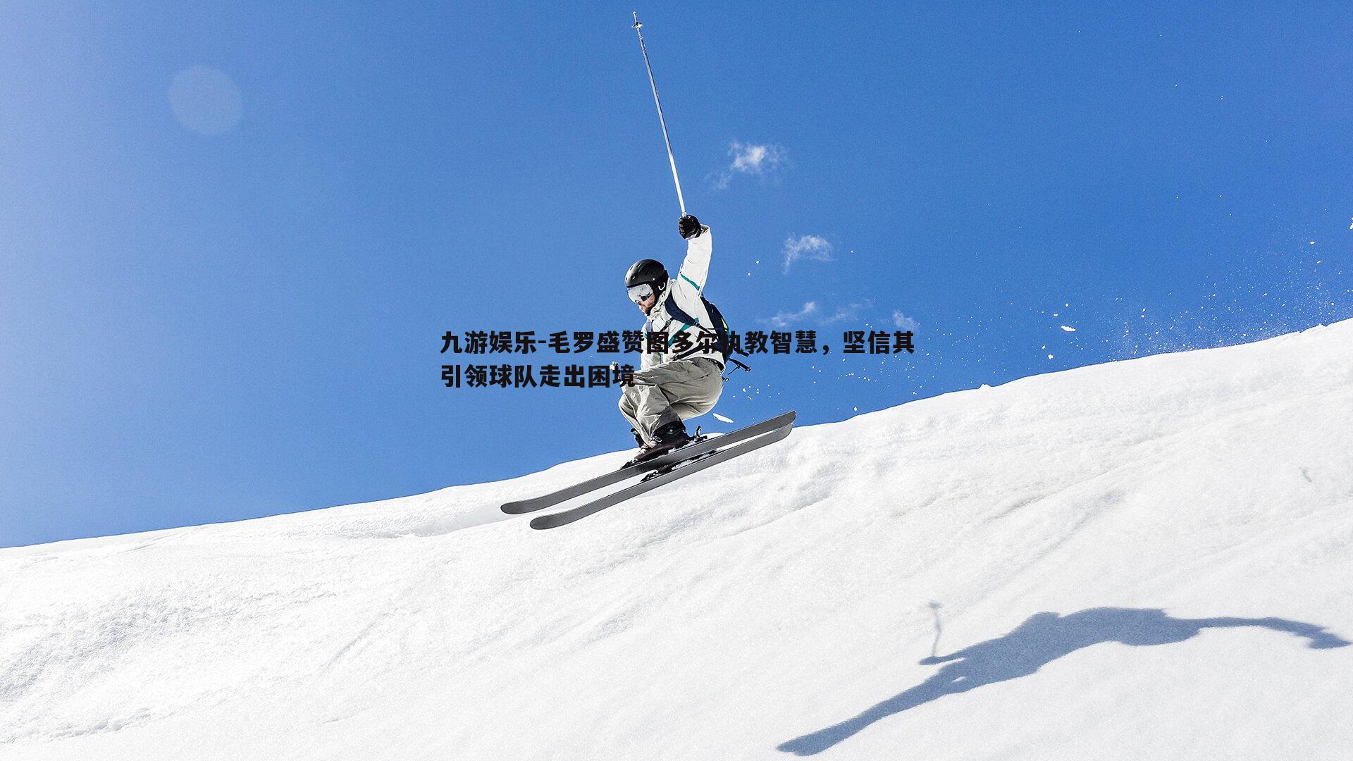 毛罗盛赞图多尔执教智慧，坚信其引领球队走出困境