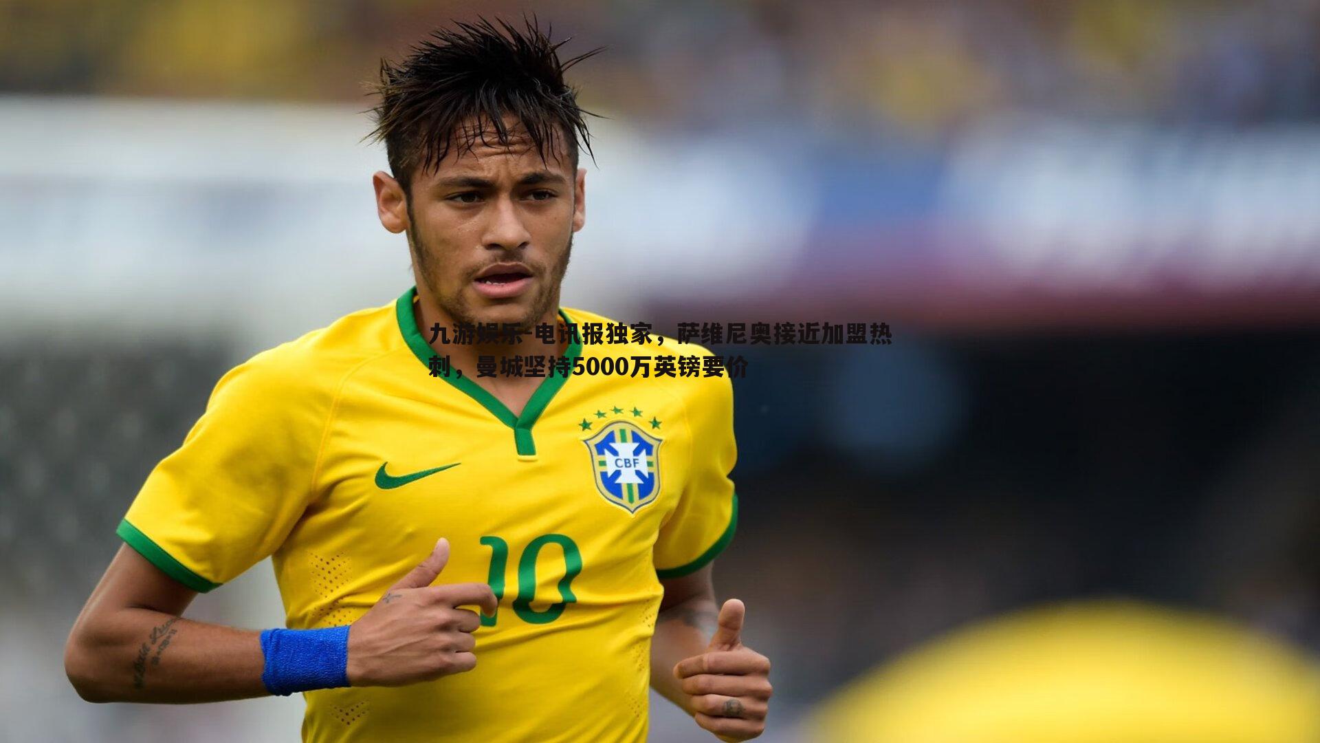 电讯报独家,萨维尼奥接近加盟热刺,曼城坚持5000万英镑要价